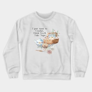 I Just Want To Crochet,Drink Tea, Take Naps Crewneck Sweatshirt